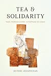 Tea and Solidarity: Tamil Women and Work in Postwar Sri Lanka