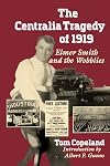 The Centralia Tragedy of 1919: Elmer Smith and the Wobblies (Samuel and Althea Stroum Books xx)