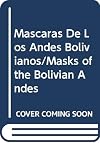 Mascaras De Los Andes Bolivianos = Masks of the Bolivian Andes