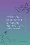 Confucian Statecraft and Korean Institutions: Yu Hyongwon and the Late Choson Dynasty