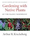 Gardening with Native Plants of the Pacific Northwest: Second Edition, Revised and Enlarged
