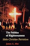 The politics of righteousness : Idaho Christian patriotism