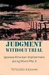 Judgment without Trial: Japanese American Imprisonment during World War II
