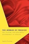 The Ironies of Freedom: Sex, Culture, and Neoliberal Governance in Vietnam
