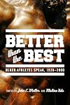 Better than the best : Black athletes speak, 1920-2007