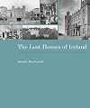 The Lost Houses of Ireland: A Chronicle of the Great Houses and the Families who Lived There
