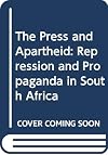 The Press and Apartheid: Repression and Propaganda in South Africa