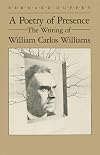 A Poetry of Presence: The Writing of William Carlos Williams