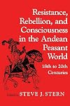 Resistance, Rebellion, and Consciousness in the Andean Peasant World - 18th to 20th Centuries