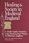 Healing and Society in Medieval England: A Middle English Translation of the Pharmaceutical Writings of Gilbertus Anglicus (History of Science and Medicine)