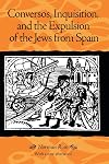Conversos, Inquisition, and the Expulsion of the Jews from Spain