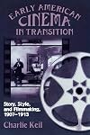 Early American Cinema in Transition: Story, Style, and Filmmaking, 1907-1913 (Wisconsin Studies in Film, Kristin Thompson, Supervising Editor; David Bordwell and Vance Kepley, Jr., General Editors)