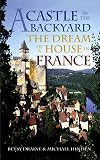 A Castle in the Backyard: The Dream of a House in France