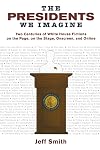 The Presidents We Imagine: Two Centuries of White House Fictions on the Page, on the Stage, Onscreen, and Online (Studies in American Thought and Culture)