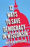 Twelve Ways to Save Democracy in Wisconsin