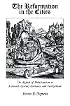 The Reformation in the Cities: The Appeal of Protestantism to Sixteenth-Century Germany and Switzerland