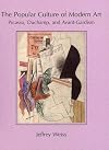 The Popular Culture of Modern Art: Picasso, Duchamp, and Avant-Gardism
