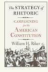 The Strategy of Rhetoric: Campaigning for the American Constitution