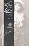 Women in the American Theatre: Actresses and Audiences, 1790-1870