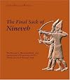 The Final Sack of Nineveh: The Discovery, Documentation, and Destruction of King Sennacherib`s Throne Room at Nineveh, Iraq