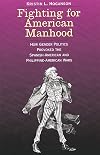 Fighting for American Manhood: How Gender Politics Provoked the Spanish-American and Philippine-American Wars