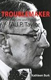 Troublemaker: The Life and History of A.J.P. Taylor