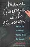 Moral Questions in the Classroom: How to Get Kids to Think Deeply About Real Life and Their Schoolwork