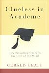 Clueless in Academe: How Schooling Obscures the Life of the Mind