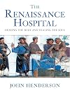 The Renaissance Hospital: Healing the Body and Healing the Soul