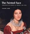 The Painted Face: Portraits of Women in France, 1814-1914