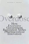 Overdose: How Excessive Government Regulation Stifles Pharmaceutical Innovation