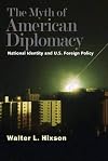 The Myth of American Diplomacy: National Identity and U.S. Foreign Policy