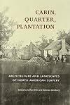Cabin, Quarter, Plantation: Architecture and Landscapes of North American Slavery