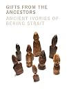 Gifts from the ancestors : ancient ivories of Bering Strait