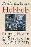 Hubbub: Filth, Noise & Stench In England, 1600-1770