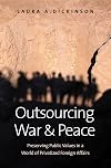 Outsourcing War and Peace: Preserving Public Values in a World of Privatized Foreign Affairs