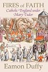 Fires of Faith: Catholic England under Mary Tudor