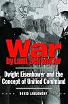 War by Land, Sea, and Air: Dwight Eisenhower and the Concept of Unified Command