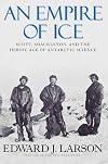 An Empire of Ice: Scott, Shackleton, and the Heroic Age of Antarctic Science