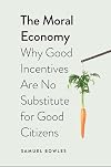 The Moral Economy: Why Good Incentives Are No Substitute for Good Citizens