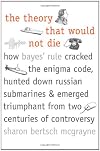 The Theory that Would Not Die: How Bayes' Rule Cracked the Enigma Code, Hunted Down Russian Submarines, and Emerged Triumphant from Two Centuries of Controversy