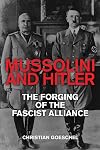 Mussolini and Hitler: The Forging of the Fascist Alliance