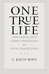One True Life: The Stoics and Early Christians as Rival Traditions