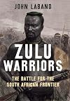 Zulu Warriors: The Battle for the South African Frontier