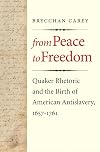 From Peace to Freedom: Quaker Rhetoric and the Birth of American Antislavery, 1657-1761