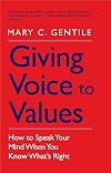 Giving Voice to Values: How to Speak Your Mind When You Know What's Right