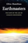 Earthmasters: The Dawn of the Age of Climate Engineering