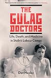 The Gulag Doctors: The Paradox of Medical Care in Stalin's Labour Camps