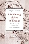 Competing Visions of Empire: Labor, Slavery, and the Origins of the British Atlantic Empire