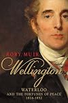 Wellington: Waterloo and the Fortunes of Peace 1814–1852